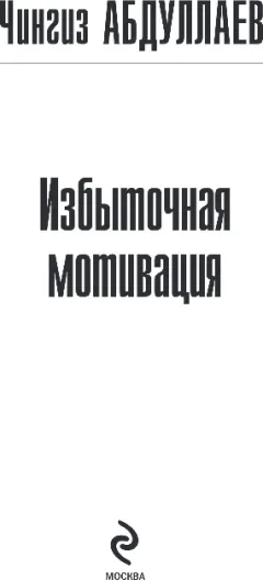 Художественная книга Эксмо Избыточная мотивация, мягкая обложка (Абдуллаев Чингиз) — фото 2